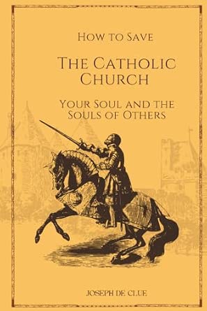 how to save the Catholic Church your soul and souls of others  